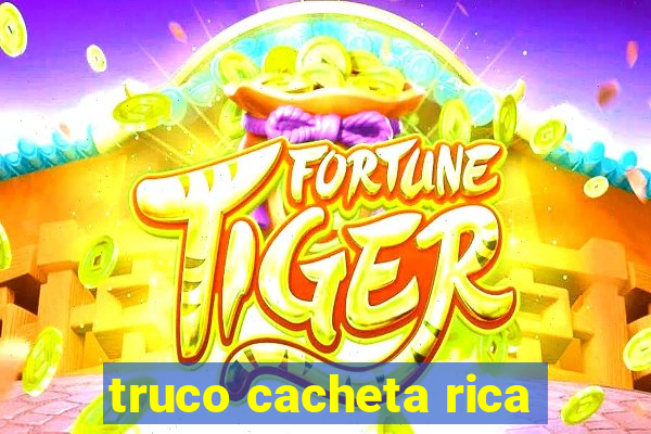 truco cacheta rica